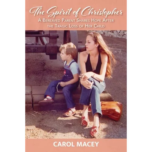 The Spirit of Christopher: A Bereaved Parent Shares Hope After the Tragic Loss of Her Child - Paperback