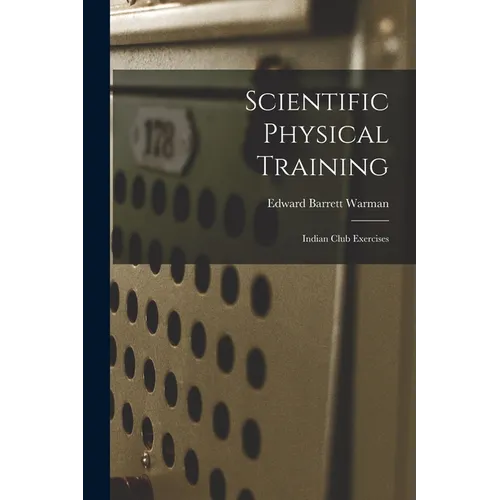 Scientific Physical Training; Indian Club Exercises - Paperback