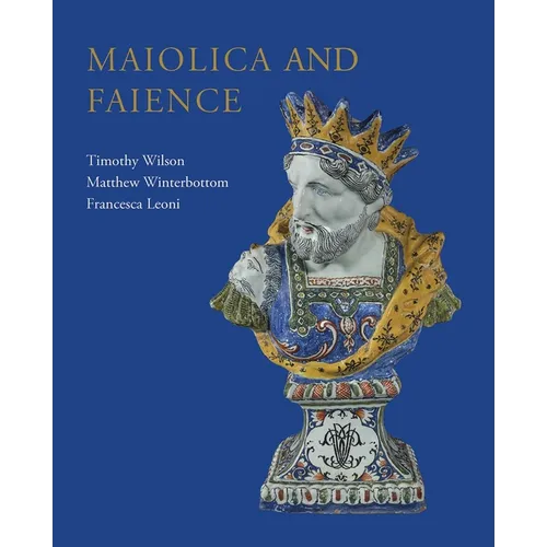 Maiolica and Faience: Acquisitions of European Tin-Glaze and Related Pottery for the Ashmolean Museum, 2017-25 - Hardcover