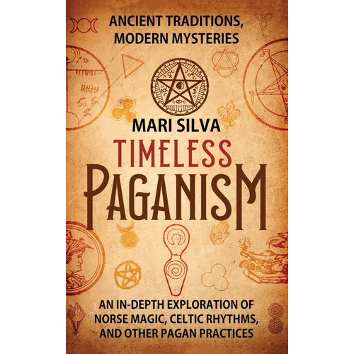 Timeless Paganism: Ancient Traditions, Modern Mysteries - An In-Depth Exploration of Norse Magic, Celtic Rhythms, and Other Pagan Practices - Hardcover