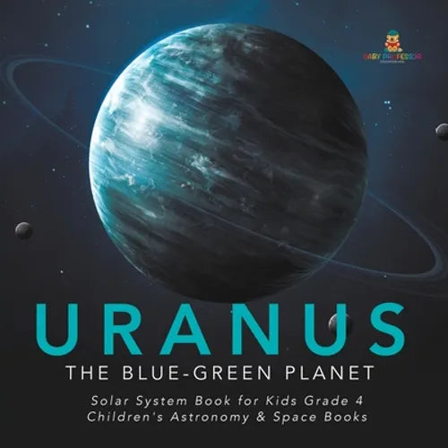Uranus: The Blue-Green Planet Solar System Book for Kids Grade 4 Children's Astronomy & Space Books - Paperback