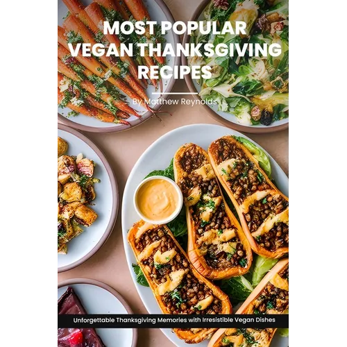 Most Popular Vegan Thanksgiving Recipes Ideas Cookbook: Create Unforgettable Thanksgiving Memories With Irresistible Vegan Dishes Including Main Dish, - Paperback