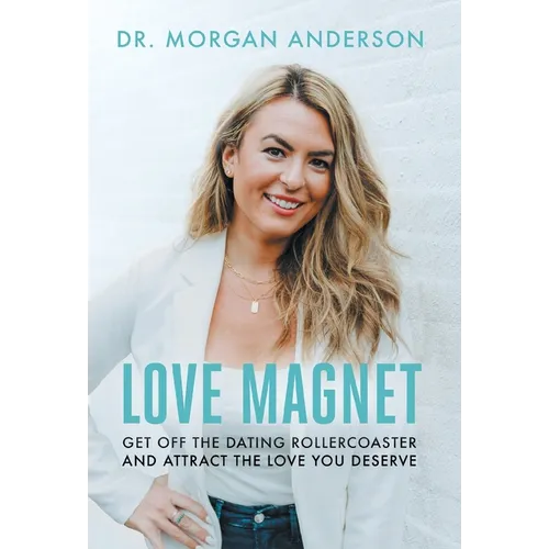 Love Magnet: Get Off the Dating Rollercoaster and Attract the Love You Deserve - Hardcover