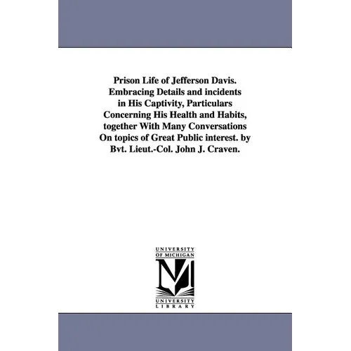 Prison Life of Jefferson Davis. Embracing Details and incidents in His Captivity, Particulars Concerning His Health and Habits, together With Many Con - Paperback
