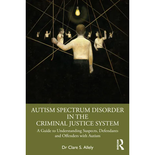 Autism Spectrum Disorder in the Criminal Justice System: A Guide to Understanding Suspects, Defendants and Offenders with Autism - Paperback