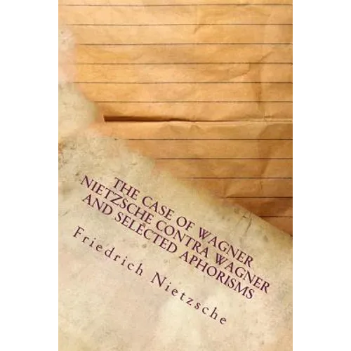 The Case of Wagner Nietzsche Contra Wagner and Selected Aphorisms - Paperback