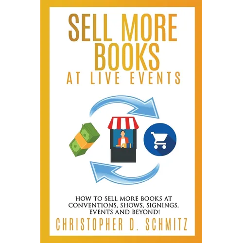 Sell More Books at Live Events: How to sell more books at conventions, shows, signings, events, and beyond! - Paperback