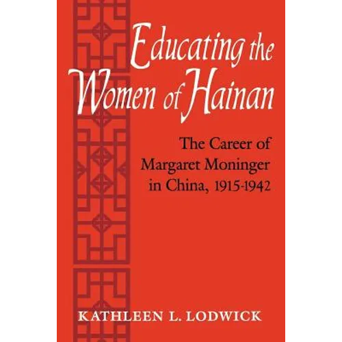 Educating the Women of Hainan: The Career of Margaret Moninger in China, 1915-1942 - Paperback