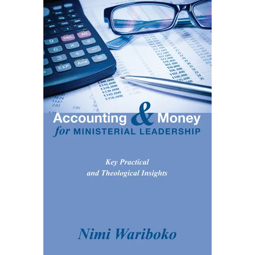 Accounting and Money for Ministerial Leadership: Key Practical and Theological Insights - Hardcover