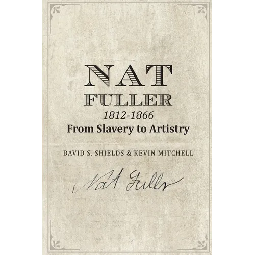 Nat Fuller: 1812-1866 From Slavery to Artistry: The Life and Work of the 