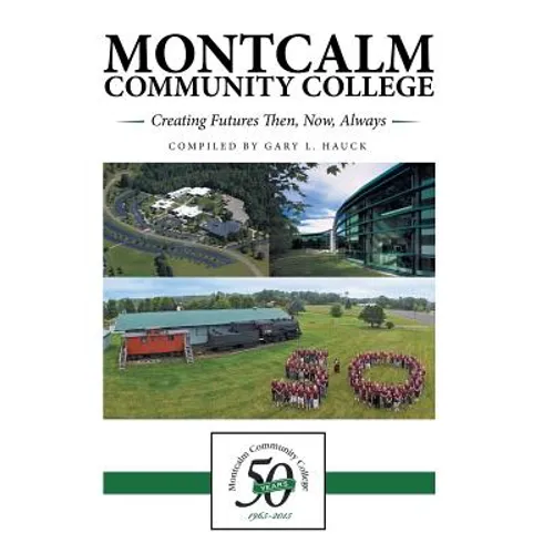 Montcalm Community College: Creating Futures Then, Now, Always - Hardcover