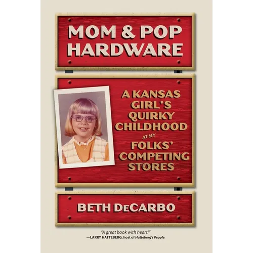 Mom and Pop Hardware: A Kansas Girls' Quirky Childhood at My Folks' Competing Hardware Stores - Hardcover