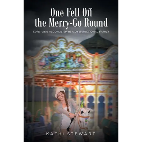 One Fell Off The Merry-Go Round: Surviving Alcoholism in a Dysfunctional Family - Paperback