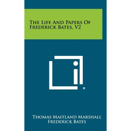 The Life And Papers Of Frederick Bates, V2 - Hardcover