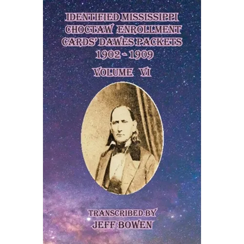 Identified Mississippi Choctaw Enrollment Cards' Dawes Packets 1902 - 1909: Volume VI - Paperback
