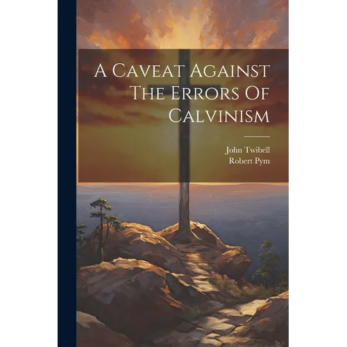 A Caveat Against The Errors Of Calvinism - Paperback