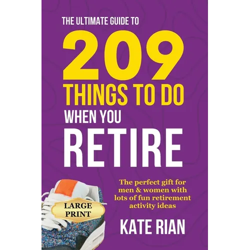 The Ultimate Guide to 209 Things to Do When You Retire - The perfect gift for men & women with lots of fun retirement activity ideas LARGE PRINT