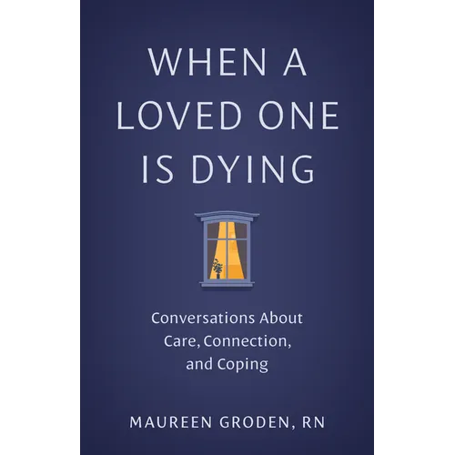 When a Loved One Is Dying: Conversations about Care, Connection, and Coping - Paperback
