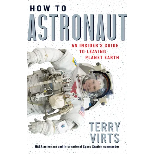 How to Astronaut: An Insider's Guide to Leaving Planet Earth - Hardcover