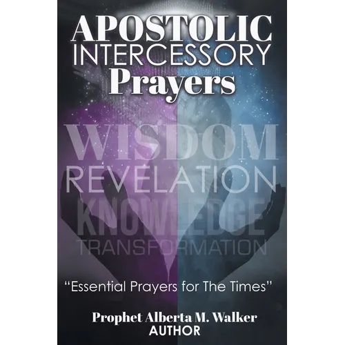 Apostolic Intercessory Prayers: WISDOM REVELATION, KNOWLEDGE, TRANSFORMATION 