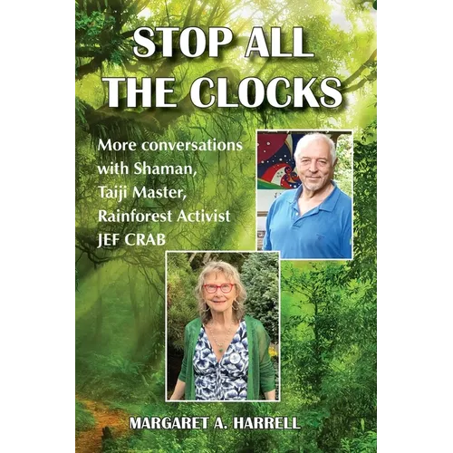 Stop All the Clocks: More Conversations with Shaman, Taiji Master, Rainforest Activist Jef Crab - Paperback