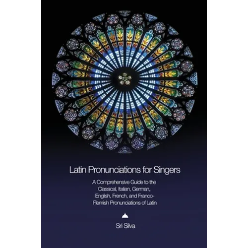 Latin Pronunciations for Singers: A Comprehensive Guide to the Classical, Italian, German, English, French, and Franco-Flemish Pronunciations of Latin - Paperback