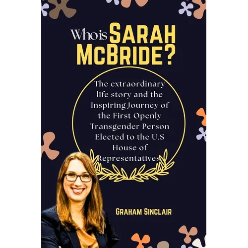 Who is Sarah McBride?: The extraordinary life story and the Inspiring Journey of the First Openly Transgender Person Elected to the U.S House - Paperback