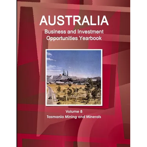 Australia Business and Investment Opportunities Yearbook Volume 8 Tasmania Mining and Minerals - Paperback