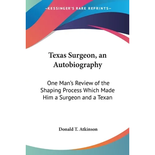 Texas Surgeon, an Autobiography: One Man's Review of the Shaping Process Which Made Him a Surgeon and a Texan - Paperback