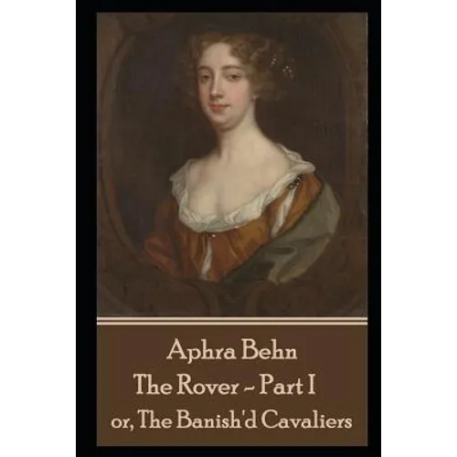 Aphra Behn - The Rover - Part I: or, The Banish'd Cavaliers - Paperback
