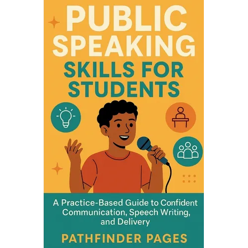 Public Speaking Skills for Students: A Practice-Based Guide to Confident Communication, Speech Writing, and Delivery - Paperback