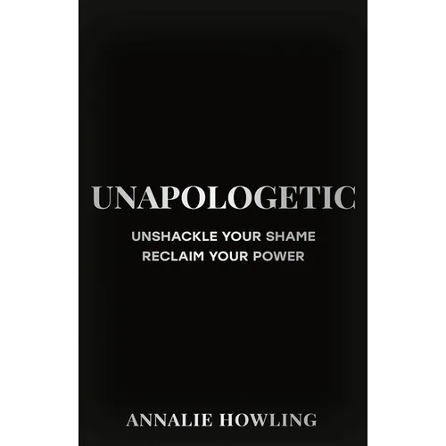 Unapologetic: Unshackle Your Shame, Reclaim Your Power - Hardcover