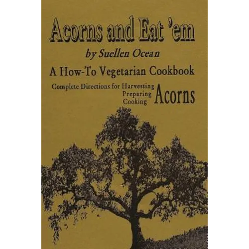 Acorns and Eat'em: A How-To Vegetarian Acorn Cookbook - Paperback
