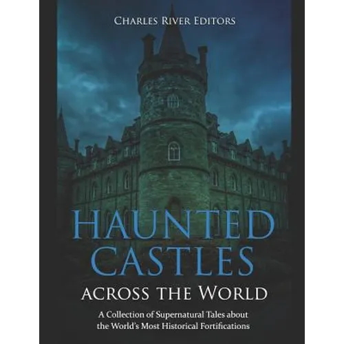 Haunted Castles across the World: A Collection of Supernatural Tales about the World's Most Historical Fortifications - Paperback