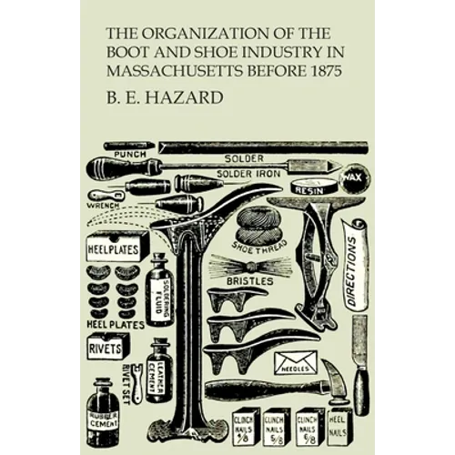 The Organization of the Boot and Shoe Industry in Massachusetts Before 1875 - Paperback