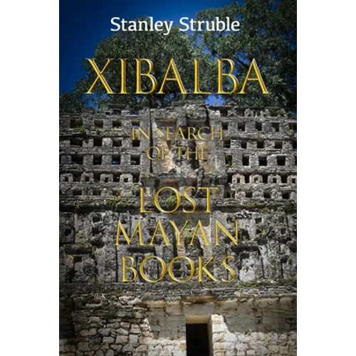 Xibalba: In Search of the Lost Mayan Books - Paperback