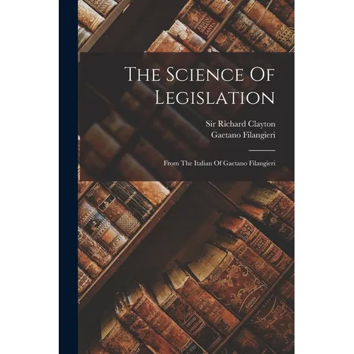 The Science Of Legislation: From The Italian Of Gaetano Filangieri - Paperback