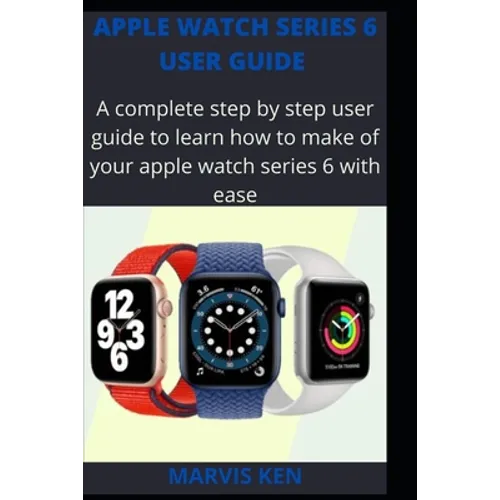 Apple watch series 6 user guide: A complete step by step user guide to learn how to make use of Apple watch series 6 with ease - Paperback