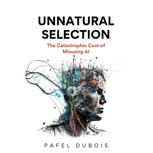Unnatural Selection: The Catastrophic Cost of Misusing AI - Paperback