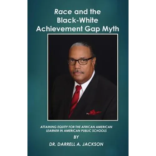 Race and the Black-White Achievement Gap Myth: Attaining Equity for the African American Learner in American Public Schools - Paperback