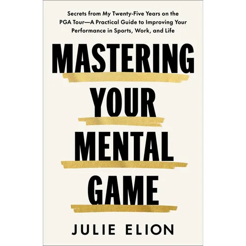 Mastering Your Mental Game: Secrets from My Twenty-Five Years on the PGA Tour--A Practical Guide to Improving Your Performance in Sports, Work, and Li - Hardcover