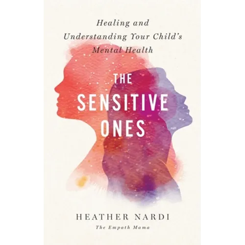 The Sensitive Ones: Healing and Understanding Your Child's Mental Health - Paperback