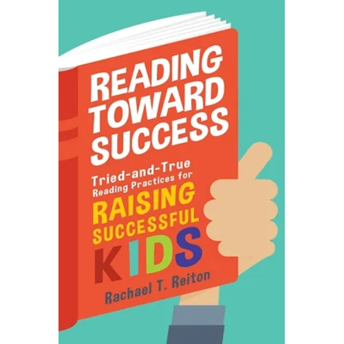 Reading Toward Success: Tried-and-True Reading Practices for Raising Successful Kids - Paperback