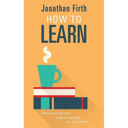 How to Learn: Effective study and revision methods for any course - Paperback