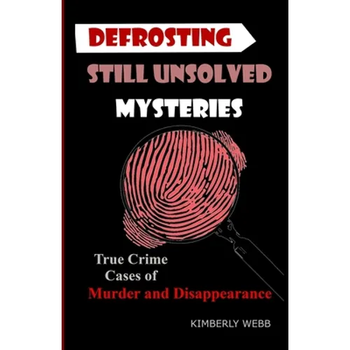 Defrosting Still Unsolved Mysteries: True Crime Cases of Murder and Disappearance - Paperback