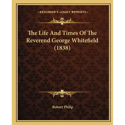 The Life And Times Of The Reverend George Whitefield (1838) - Paperback