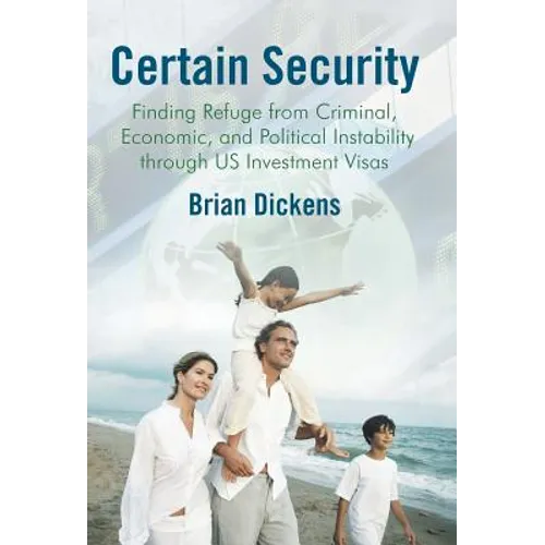 Certain Security: Finding Refuge from Criminal, Economic, and Political Instability Through Us Investment Visas - Hardcover