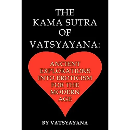 The Kama Sutra of Vatsyayana: Ancient Explorations Into Eroticism For the Modern Age - Paperback