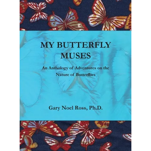 My Butterfly Muses: An Anthology of Adventures on the Nature of Butterflies - Hardcover