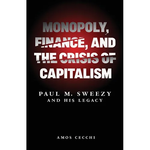 Monopoly, Finance, and the Crisis of Capitalism: Paul M. Sweezy and His Legacy - Hardcover